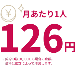 84円/人•月 ※契約ID数10,000IDの場合の金額。価格はID数によって増減します。