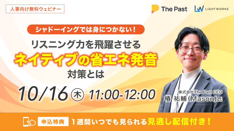 10/16開催【ThePast×ライトワークス共催 無料ウェビナー】シャドーイングでは身につかない！リスニング力を飛躍させる「ネイティブの省エネ発音」対策とは